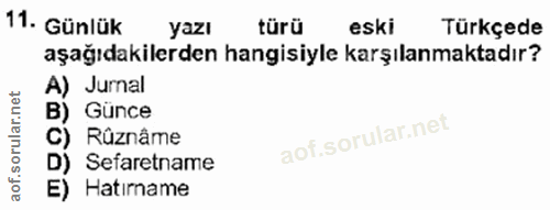 11. soru: Günlük yazı türü eski Türkçede aşağıdakilerden hangisiyle karşılanmaktadır? A) Jurnal B) Günce C) Rûznâme D) Sefaretn…