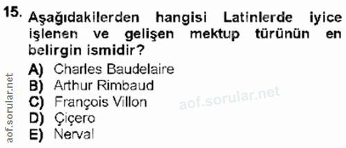 15. soru: Aşağıdakilerden hangisi Latinlerde iyice işlenen ve gelişen mektup türünün en belirgin ismidir? A) Charles Badelaire…