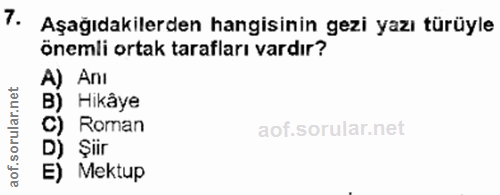 7. soru: Aşağıdakilerden hangisinin gezi yazı türüyle önemli ortak tarafları vardır? A) AnI B) Hikâye C) Roman D) Şiir E) Mektup