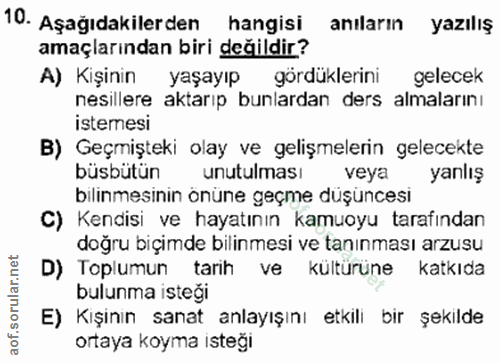 10. soru: Aşağıdakilerden hangisi anıların yazılış amaçlarından biri değildir? A) Kişinin yaşayıp gördüklerini gelecek nesiller…