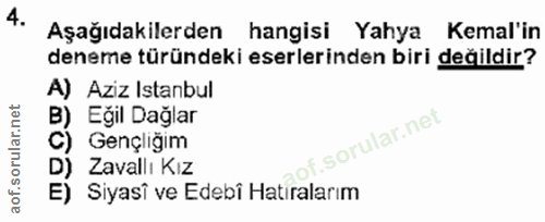 4. soru: A. Aşağıdakilerden hangisi Yahya Kemal'in deneme türündeki eserlerinden biri değildir? A) Aziz Istanbul B) Eğil Dağla…