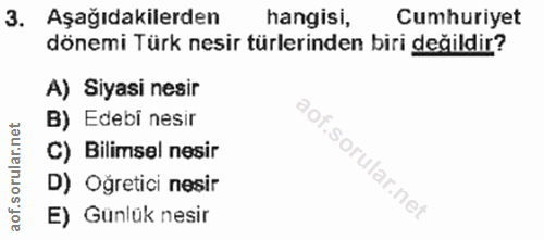 3. soru: Aşağıdakilerden hangisi, Cumhuriyet dönemi Türk nesir türlerinden biri değildir? A) Siyasi nesir B) Edebi nesir C) Bi…