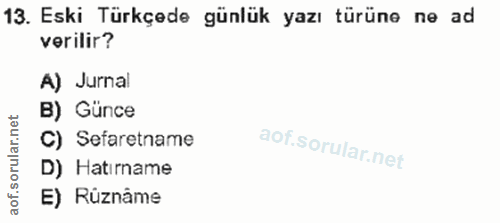 13. soru: Eski Türkçede günlük yazı türüne no ad verilir? A) Jurnal B) Günce C) Sefaretname D) Hatırname E) Rúznâme