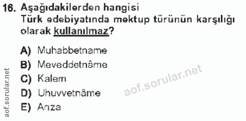 16. soru: Aşağıdakilerden hangisi Türk edebiyatında mektup türünün karşılığı olarak kullanılmaz? A) Muhabbetname B) Meveddetnâm…