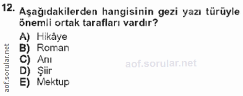 12. soru: Aşağıdakilerden hangisinin gezi yazı türüyle önemli ortak tarafları vardır? A) Hikâye B) Roman C) Ani D) Şiir aof. E)…