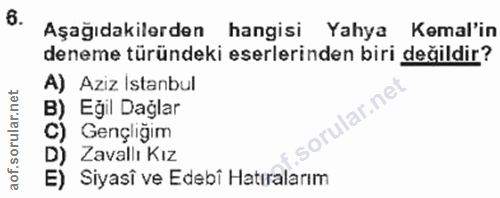 6. soru: Aşağıdakilerden hangisi Yahya Kemal'in deneme türündeki eserlerinden biri değildir? A) Aziz Istanbul B) Eğil Dağlar C…