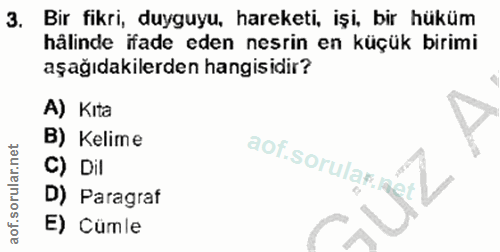 3. soru: Bir fikri, duyguyu, hareketi, işi, bir hüküm hålinde ifade eden nesrin en küçük birimi aşağıdakilerden hangisidir? A)…