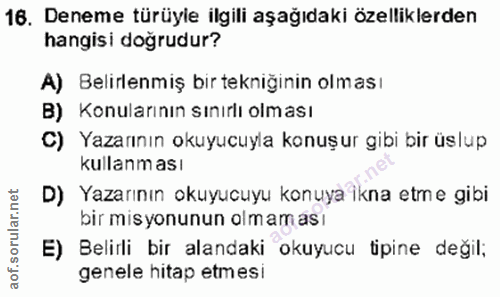 16. soru: Deneme türüyle ilgili aşağıdaki özelliklerden hangisi dogrudur? A) Belirlenmiş bir tekniğinin olması B) Konularının s…
