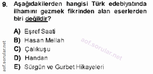 9. soru: Aşağıdakilerden hangisi Türk edebiyatında ilhamını gezmek fikrinden alan eserlerden biri değildir? A) Eşref Saati B)…