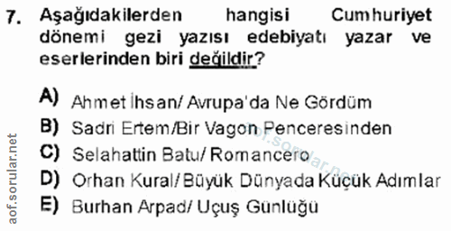 7. soru: Aşağıdakilerden hangisi Cumhuriyet dönemi gezi yazısı edebiyatı yazar ve eserlerinden biri değildir? A) Ahmet Ihsan/…