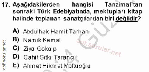 17. soru: Aşağıdakilerden hangisi Tanzimat'tan sonraki Türk Edebiyatında, mektupları kitap halinde toplanan sanatçılardan biri…