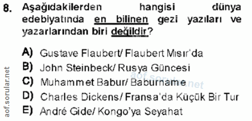 8. soru: Aşağıdakilerden hangisi dünya edebiyatında en bilinen gezi yazıları ve yazarlarından biri değildir? A) Gustave Flaube…