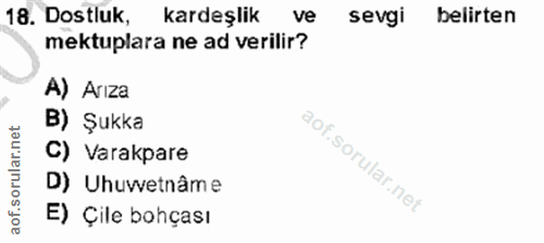 18. soru: Dostluk, kardeşlik ve sevgi belirten mektuplara ne ad verilir? A) Arıza B) Şukka C) Varakpare D) Uhuwetnâme E) Çile b…