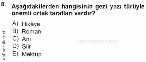 8. soru: Aşağıdakilerden hangisinin gezi yazı türüyle önemli ortak tarafları vardır? A) Hikâye B) Roman C) Anı D) Şiir E) Mektup