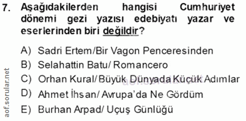 7. soru: Aşağıdakilerden hangisi Cumhuriyet dönemi gezi yazısı edebiyatı yazar ve eserlerinden biri degildir? A) Sadri Ertem/B…