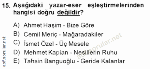 15. soru: Aşağıdaki yazar-eser eşleştırmelerinden hangisi doğru değildir? A) Ahmet Haşim - Bize Göre B) Cemil Meriç - Mağaradak…