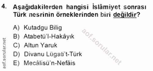 4. soru: Aşağıdakilerden hangisi İslâmiyet sonrası Türk nesrinin örneklerinden biri değildir? A) Kutadgu Bilig B) Atabetü'l-Ha…