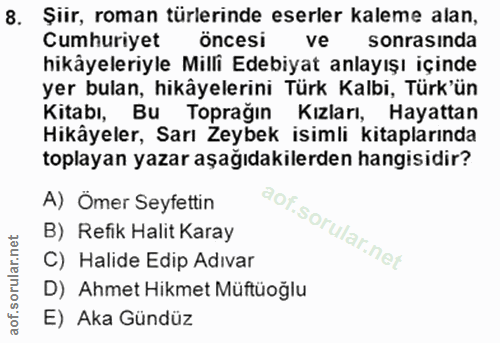 8. soru: Şiir, roman türlerinde eserler kaleme alan, Cumhuriyet öncesi ve sonrasinda hikâyeleriyle Milli Edebiyat anlayışı içi…