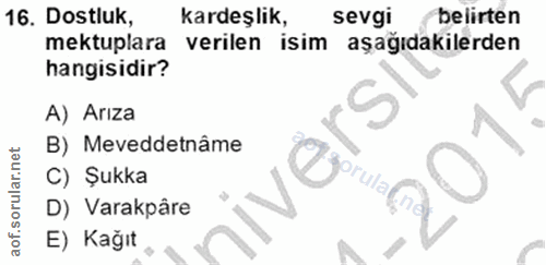 16. soru: Dostluk, kardeşlik, sevgi belirten mektuplara verilen isim aşağıdakilerden hangisidir? A) Arıza B) Meveddetnâme C) Şu…