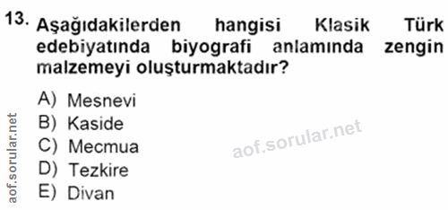 13. soru: Aşağıdakilerden hangisi Klasik Türk edebiyatında biyografi anlamında zengin malzemeyi oluşturmaktadır? A) Mesnevi B)…
