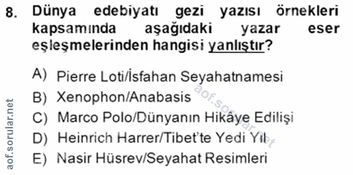 8. soru: Dünya edebiyatı gezi yazısı örnekleri kapsamında aşağıdaki yazar eser eşleşmelerinden hangisi yanlıştır? A) Pierre Lo…