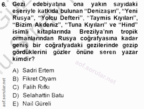 6. soru: Gezi edebiyatına ona yakın sayıdaki eşeriyle katkıda bulunan "Denizaşırı", "Yeni "Bizim Akdeniz", "Tuna Kıyıları" ve…