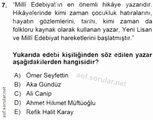 7. soru: "Milli Edebiyat'ın en önemli hikâye yazarıdır. Hikâyelerinde kimi zaman çocukluk hatıralarını, hayatın gözlemlerini,…