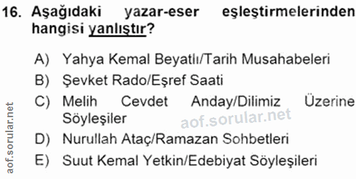 16. soru: Aşağıdaki yazar-eser eşleştirmelerinden hangisi yanlıştır? A) Yahya Kemal Beyatiı/Tarih Musahabeleri B) Şevket Rado/E…