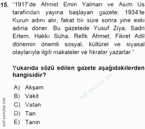 15. soru: "1917'de Ahmet Emin Yalman ve Asım Us tarafından yayına başlayan gazete; 1934'te Kurun adını alır, fakat bir süre son…