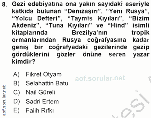 8. soru: Gezi edebiyatına ona yakın sayıdaki eseriyle katkıda bulunan "Denizaşırı", "Yeni Rusya", "Yolcu Defteri", "Taymis Kıy…