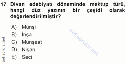 17. soru: Divan edebiyatı döneminde mektup türü, hangi düz yazının bir çeşidi olarak değerlendirilmiştir? A) Münşi B) İnșa orul…