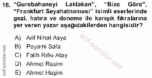 16. soru: "Gurebahaneyi Laklakan", "Bize Göre", "Frankfurt Seyahatnamesi" isimli eserlerinde gezi, hatıra ve deneme ile karışık…