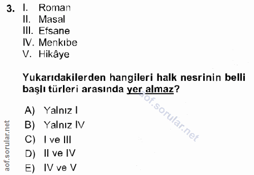 3. soru: I. Roman II. Masal III. Efsane IV. Menkıbe V. Hikâye Yukarıdakilerden hangileri halk nesrinin belli başlı türleri ara…