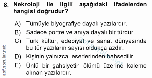 8. soru: Nekroloji ile ilgili aşağıdaki ifadelerden hangisi doğrudur? A) Tümüyle biyografiye dayalı yazılardır. B) Sadece port…