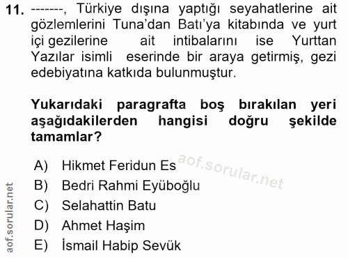 11. soru: -, Türkiye dışına yaptığı seyahatlerine ait gözlemlerini Tuna'dan Batı'ya kitabında ve yurt içi gezilerine ait intiba…