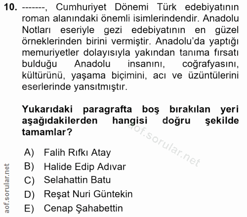 10. soru: -- Cumhuriyet Dönemi Türk edebiyatının roman alanındaki önemli isimlerindendir. Anadolu Notları eseriyle gezi edebiya…