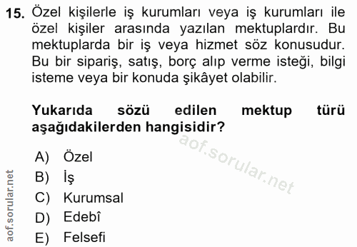 15. soru: Özel kişilerle iş kurumları veya iş kurumları ile özel kişiler arasında yazılan mektuplardır. Bu mektuplarda bir iş v…