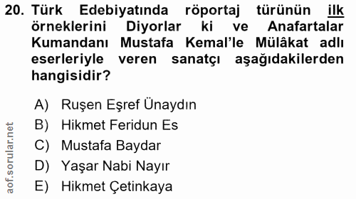 20. soru: Türk Edebiyatında röportaj türünün ilk örneklerini Diyorlar ki ve Anafartalar Kumandanı Mustafa Kemal'le Mülâkat adlı…