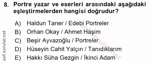 8. soru: Portre yazar ve eserleri arasındaki aşağıdaki eşleştirmelerden hangisi doğrudur? A) Haldun Taner / Edebi Portreler B)…