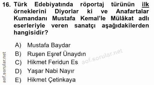 16. soru: Türk Edebiyatında röportaj türünün ilk örneklerini Diyorlar ki ve Anafartalar Kumandanı Mustafa Kemal'le Mülâkat adlı…