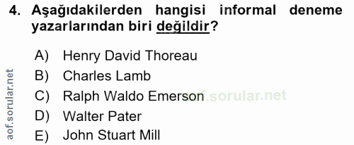 4. soru: Aşağıdakilerden hangisi informal deneme yazarlarından biri değildir? A) Henry David Thoreau B) Charles Lamb C) Ralph…