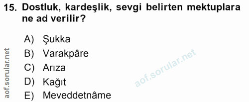 15. soru: Dostluk, kardeşlik, sevgi belirten mektuplara ne ad verilir? A) Şukka B) Varakpâre C) Arıza D) Kağıt E) Meveddetnâme
