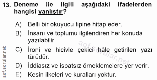 13. soru: Deneme ile ilgili aşağıdaki ifadelerden hangisi yanlıştır? A) Belli bir okuyucu tipine hitap eder. B) Insanı ve toplu…
