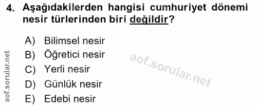 4. soru: Aşağıdakilerden hangisi cumhuriyet dönemi nesir türlerinden biri değildir? A) Bilimsel nesir B) Öğretici nesir C) Yer…