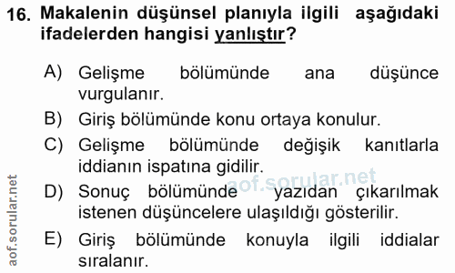 16. soru: Makalenin düşünsel planıyla ilgili aşağıdaki ifadelerden hangisi yanlıştır? A) Gelişme bölümünde ana düşünce vurgulan…