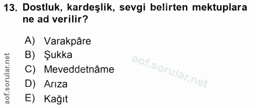 13. soru: Dostluk, kardeşlik, sevgi belirten mektuplara ne ad verilir? A) Varakpâre B) Şukka rular.n C) Meveddetnâme l aof.so D…