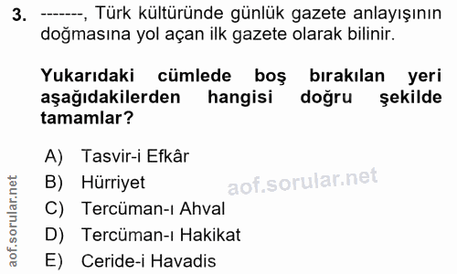 3. soru: -., Türk kültüründe günlük gazete anlayışının doğmasına yol açan ilk gazete olarak bilinir. Yukarıdaki cümlede boş bı…