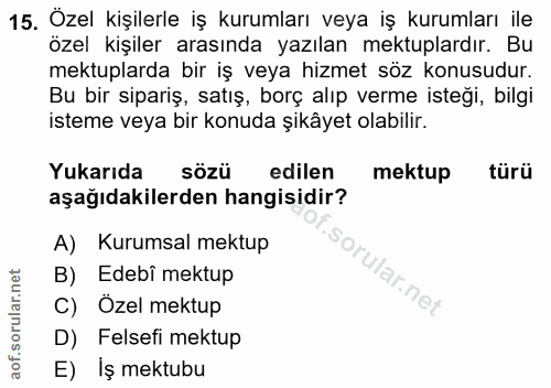 15. soru: Özel kişilerle iş kurumları veya iş kurumları ile özel kişiler arasında yazılan mektuplardır. Bu mektuplarda bir iş v…