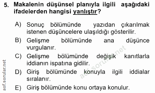 5. soru: Makalenin düşünsel planıyla ilgili aşağıdaki ifadelerden hangisi yanlıştır? A) Sonuç bölümünde yazıdan çıkarılmak ist…
