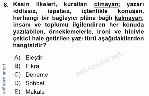 8. soru: Kesin ilkeleri, kuralları olmayan; yazarı iddiasız, ispatsiz, içtenlikle konuşan, herhangi bir bağlayıcı plâna bağlı…